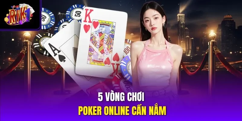 5 vòng chơi Poker online cần nắm