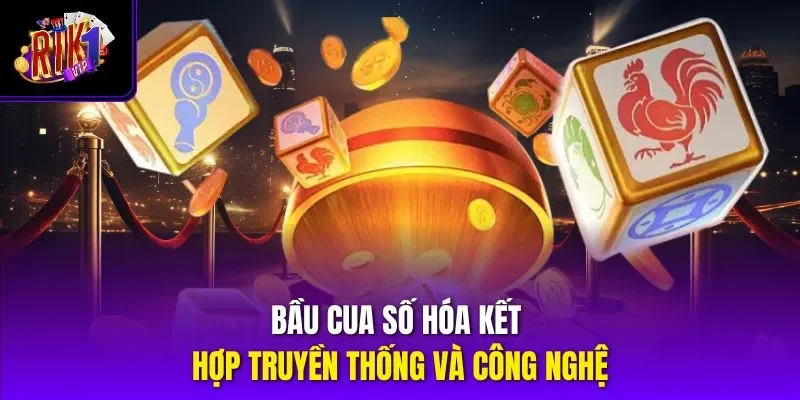 Bầu cua số hóa kết hợp truyền thống và công nghệ