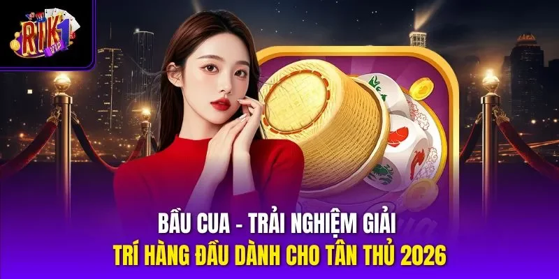 Bầu Cua – Trải Nghiệm Giải Trí Hàng Đầu Dành Cho Tân Thủ 2026