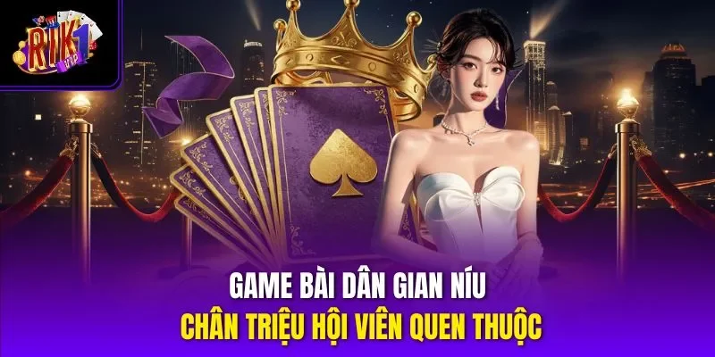 Game bài dân gian níu chân triệu hội viên quen thuộc