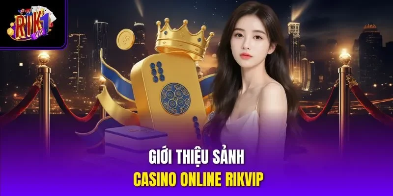 Giới thiệu sảnh casino online RIKVIP