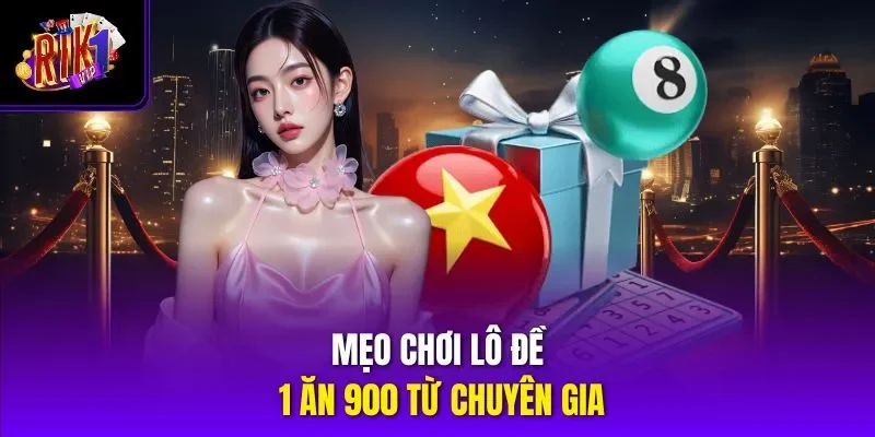 Mẹo chơi lô đề 1 ăn 900 từ chuyên gia