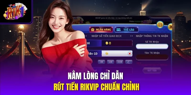 Nằm lòng chỉ dẫn rút tiền RIKVIP chuẩn chỉnh
