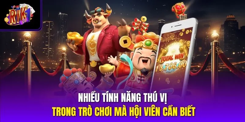Nhiều tính năng thú vị trong trò chơi mà hội viên cần biết