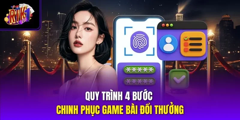 Quy trình 4 bước chinh phục game bài đổi thưởng