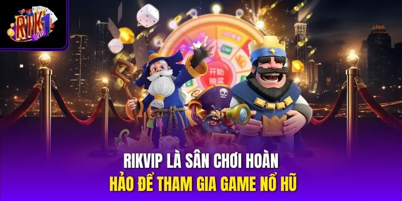 Rikvip là sân chơi hoàn hảo để tham gia game nổ hũ
