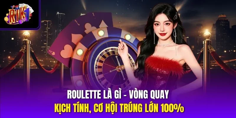 Roulette Là Gì – Vòng Quay Kịch Tính, Cơ Hội Trúng Lớn 100%