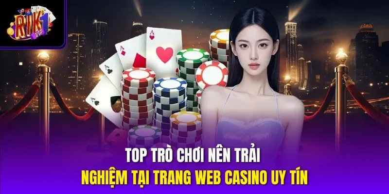 Top trò chơi nên trải nghiệm tại trang web casino uy tín
